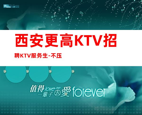 西安更高KTV招聘KTV服务生-不压不扣