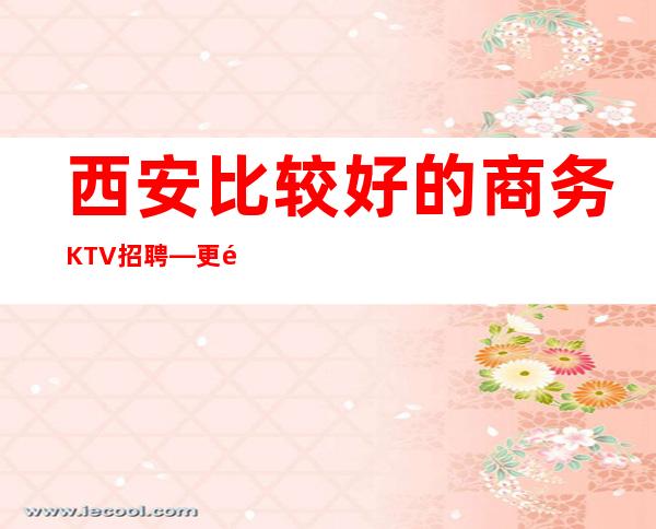 西安比较好的商务KTV招聘—更高无押金
