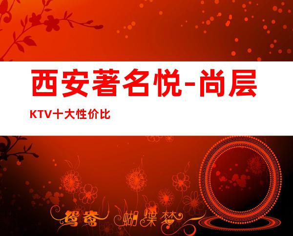 西安著名悦-尚层KTV十大性价比高的夜总会KTV-时尚.潮流
