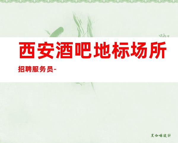 西安酒吧地标场所招聘服务员-12-15