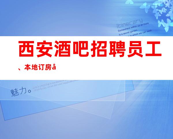 西安酒吧招聘员工、本地订房团队带你赚、上班没压力