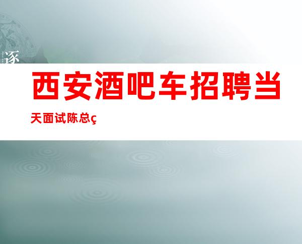 西安酒吧车招聘当天面试陈总监带你上班