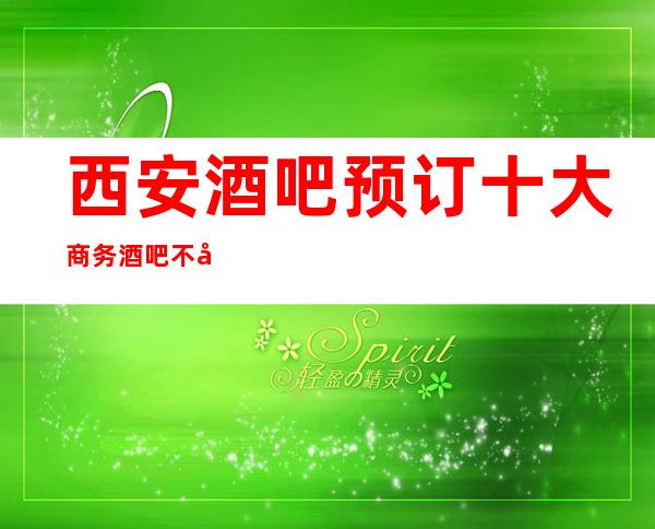 西安酒吧预订 十大商务酒吧不容错过的场所