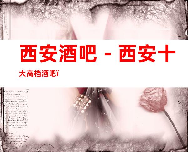 西安酒吧-西安十大高档酒吧-西安酒吧卡座预订”