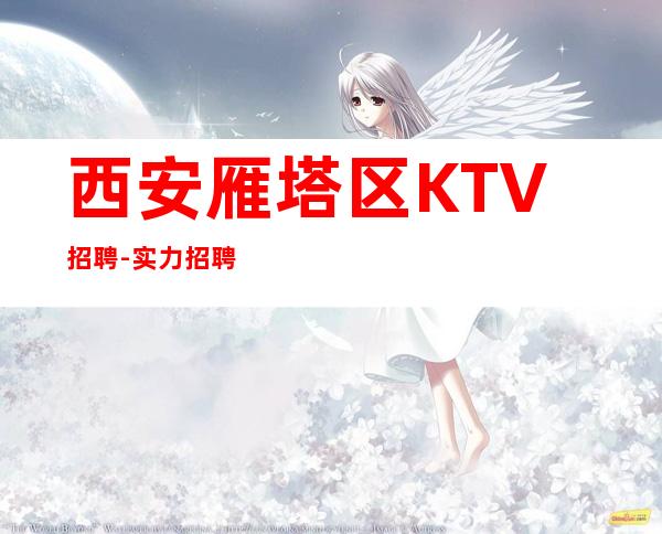 西安雁塔区KTV招聘-实力招聘