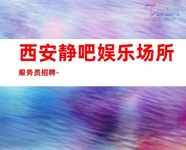 西安静吧娱乐场所服务员招聘-12-15