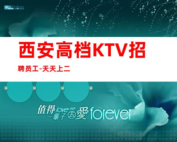 西安高档KTV招聘员工- 天天上二班