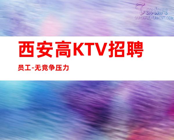 西安高KTV招聘员工-无竞争压力实力团队驻场