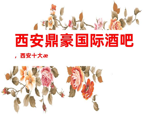 西安鼎豪国际酒吧,西安十大更高酒吧之一