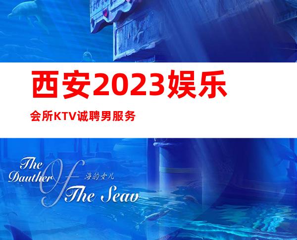 西安2023娱乐会所KTV诚聘男服务生-无套路直招