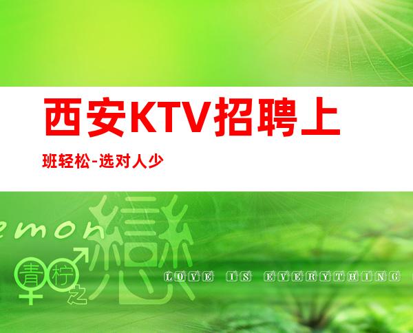 西安KTV招聘上班轻松-选对人少走弯路