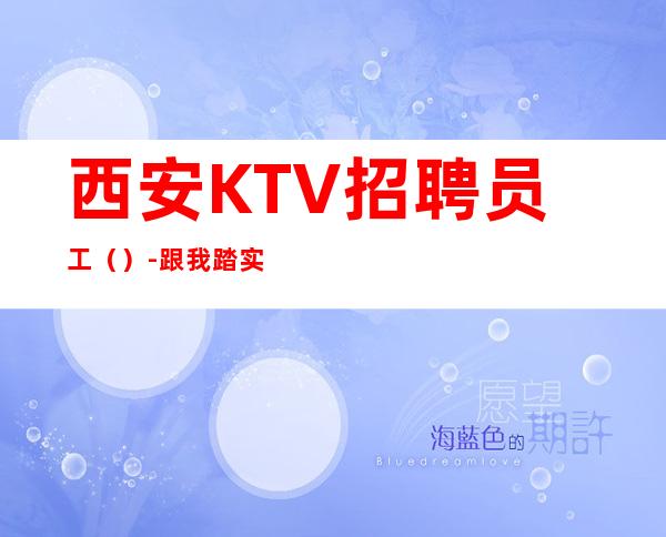 西安KTV招聘员工()-跟我踏实赚钱每天收入起步