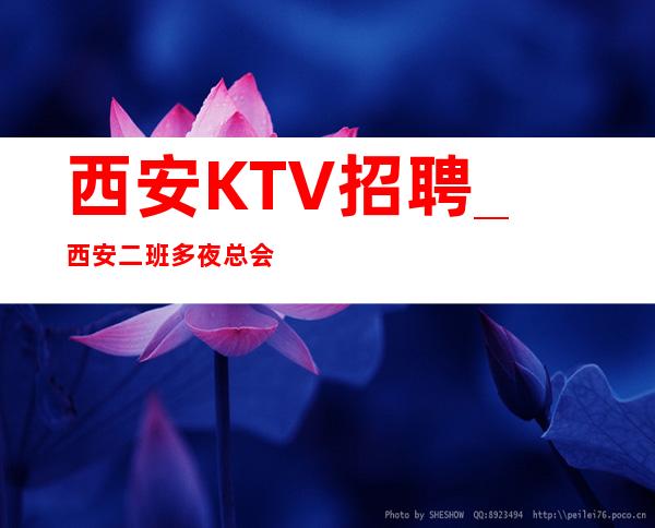 西安KTV招聘_西安二班多夜总会正规不收取任何费用