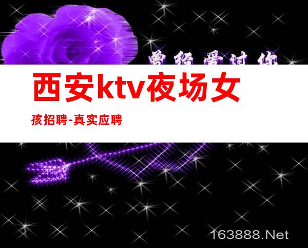 西安ktv夜场女孩招聘-真实应聘信息