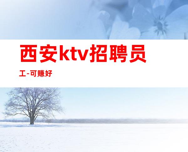 西安ktv招聘员工-可赚好