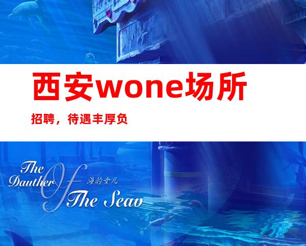 西安wone场所招聘,待遇丰厚负债看过来