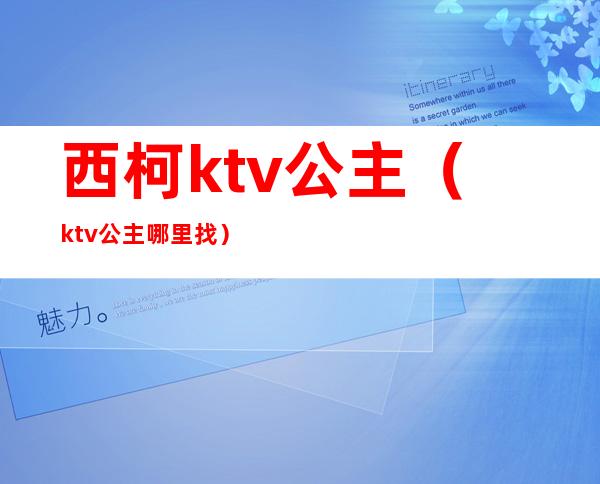 西柯ktv公主(ktv公主哪里找)