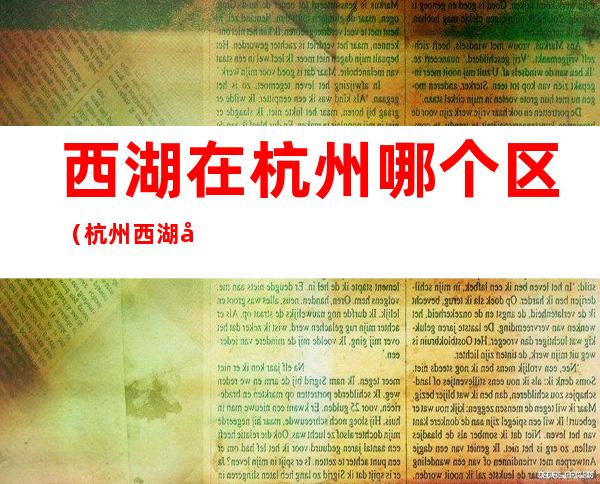 西湖在杭州哪个区(杭州西湖在什么区)