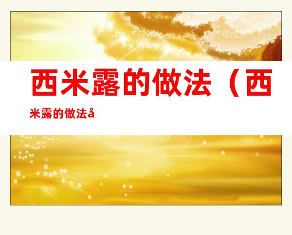 西米露的做法（西米露的做法和材料）
