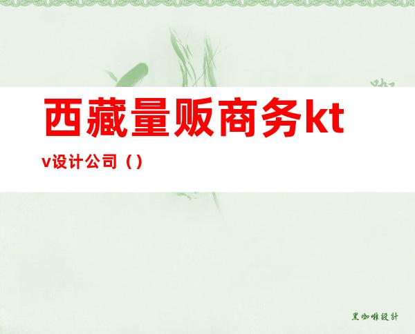 西藏量贩商务ktv设计公司（）