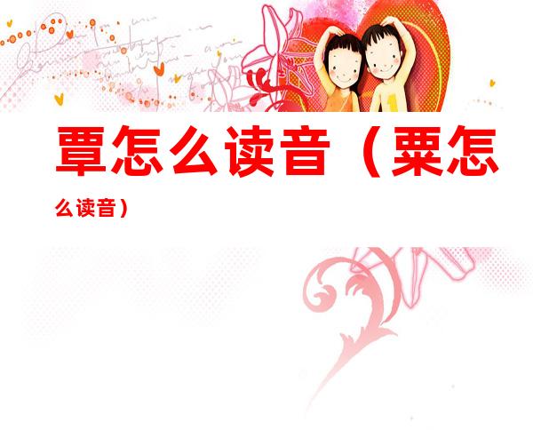 覃怎么读音(粟怎么读音)