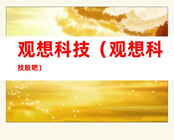观想科技(观想科技股吧)