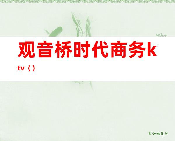 观音桥时代商务ktv（）