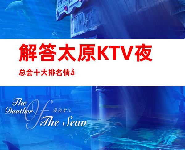 解答:太原KTV夜总会十大排名情况!