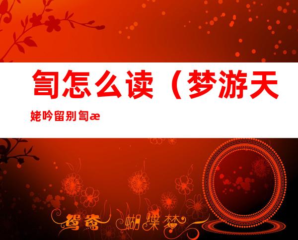 訇怎么读（梦游天姥吟留别訇怎么读）