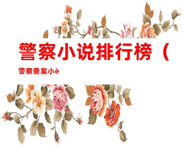警察小说排行榜(警察查案小说排行榜前十名)