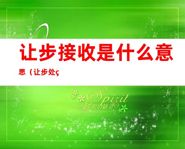 让步接收是什么意思（让步处理是什么意思）