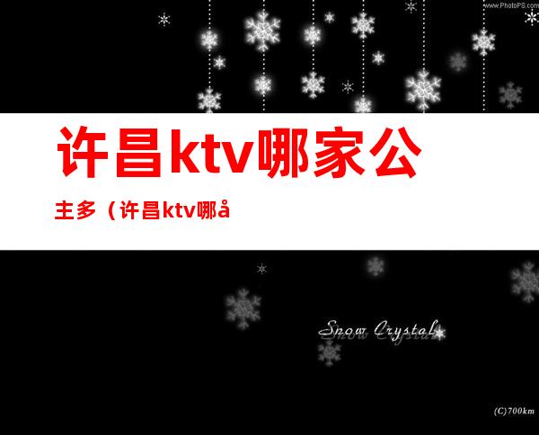 许昌ktv哪家公主多（许昌ktv哪家比较好）