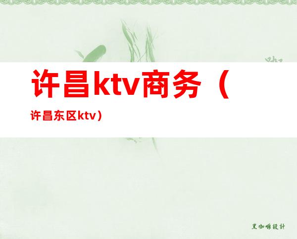 许昌ktv商务(许昌东区ktv)