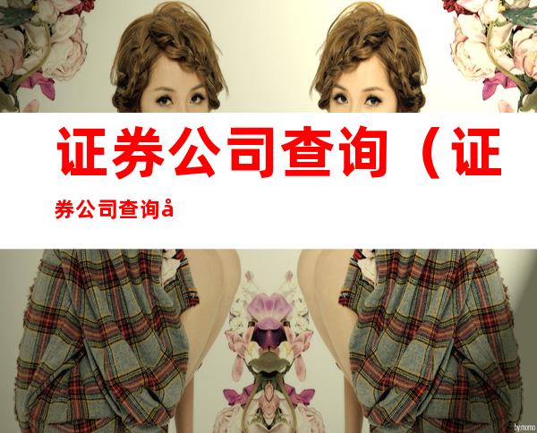 证券公司查询(证券公司查询名录)