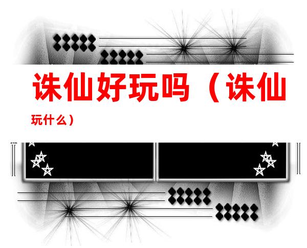 诛仙好玩吗(诛仙玩什么)