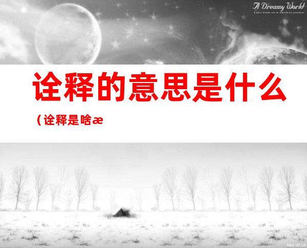 诠释的意思是什么(诠释是啥意思是什么)