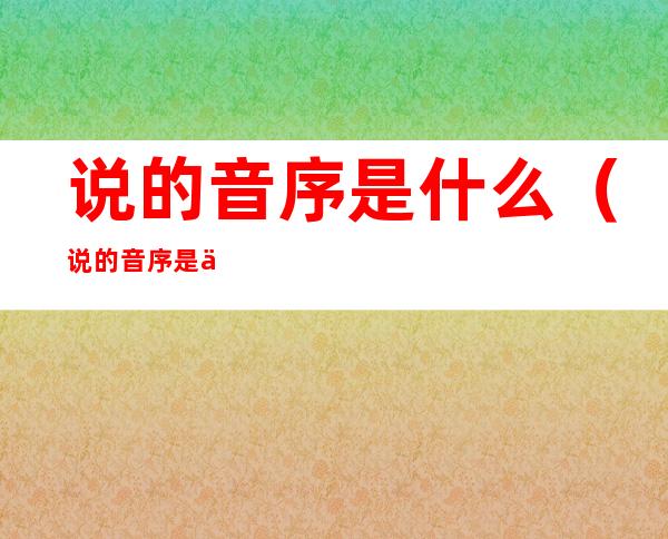 说的音序是什么(说的音序是什么s还是sh)