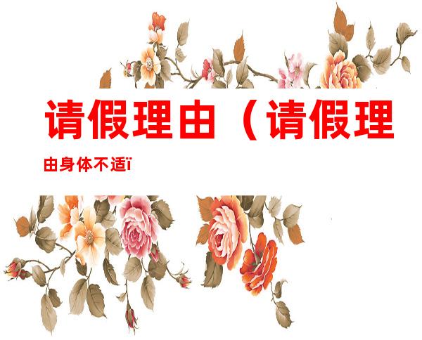 请假理由(请假理由身体不适)
