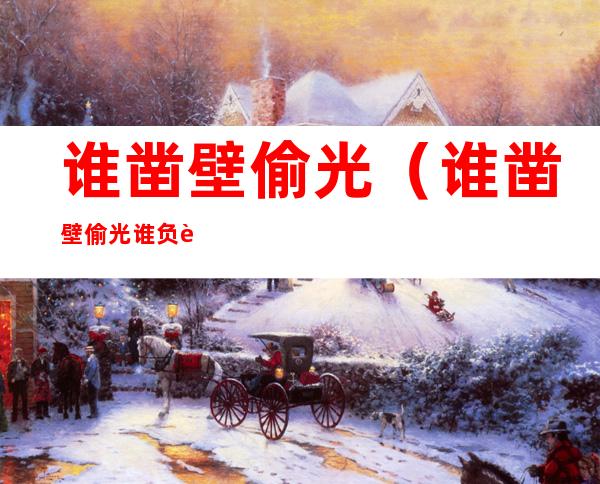 谁凿壁偷光(谁凿壁偷光谁负荆请罪)
