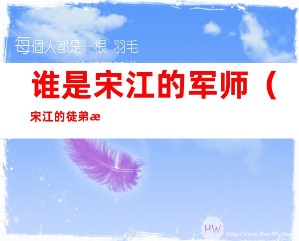 谁是宋江的军师（宋江的徒弟是谁）
