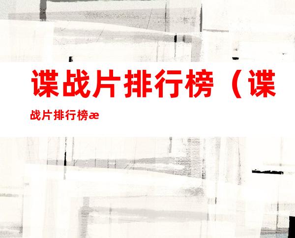 谍战片排行榜(谍战片排行榜最新)
