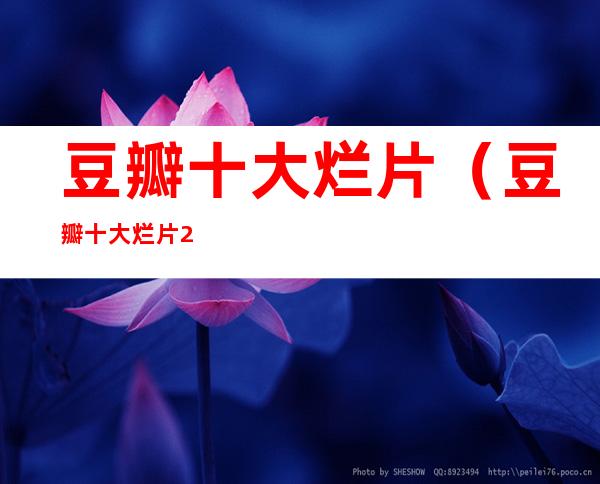 豆瓣十大烂片(豆瓣十大烂片2014)