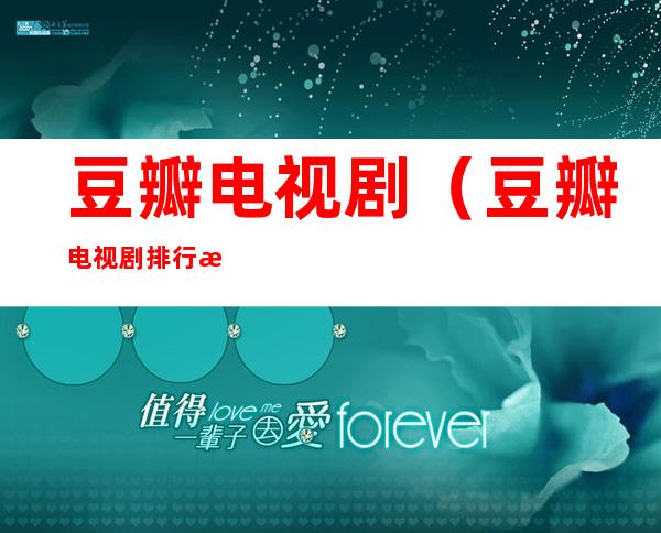 豆瓣电视剧（豆瓣电视剧排行榜2022最新）