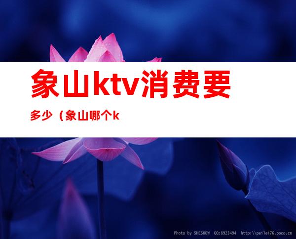 象山ktv消费要多少(象山哪个ktv好玩)