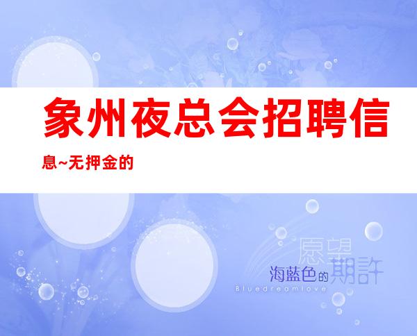 象州夜总会招聘信息~无押金的场所~不用押金