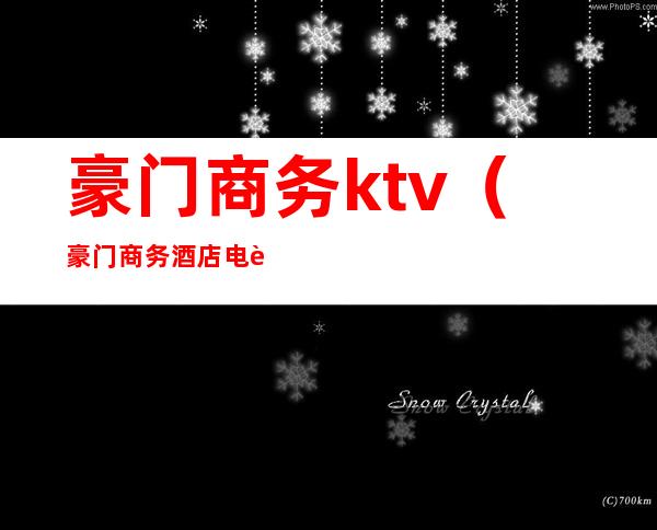 豪门商务ktv(豪门商务酒店电话)