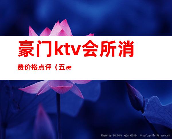 豪门ktv会所消费价格点评(五星级酒店ktv会所)