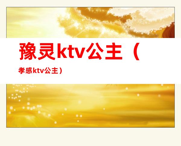 豫灵ktv公主(孝感ktv公主)
