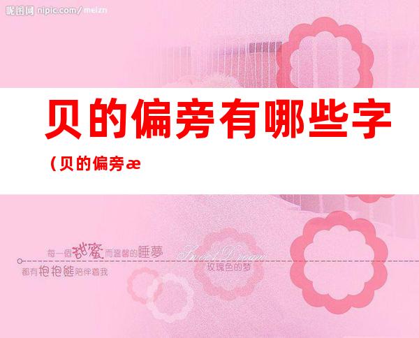 贝的偏旁有哪些字(贝的偏旁有哪些字要6个)