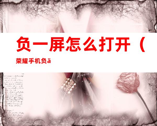 负一屏怎么打开（荣耀手机负一屏怎么打开）